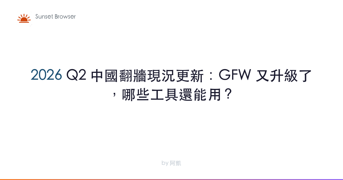 2026 Q2 中國翻牆現況更新：GFW 又升級了，哪些工具還能用？
