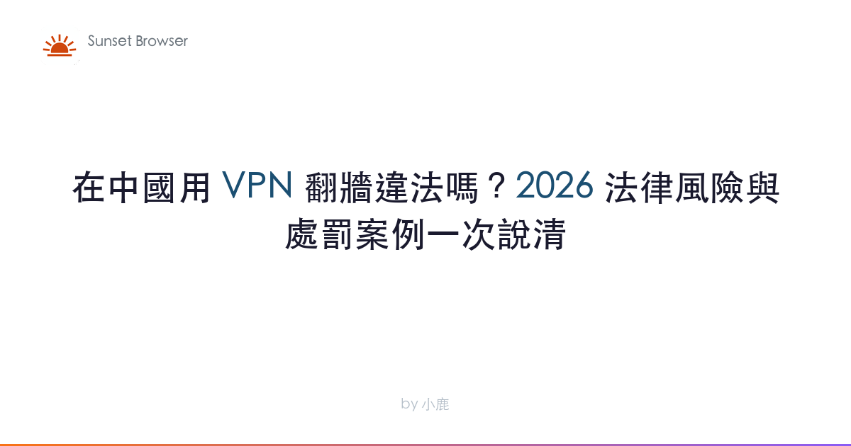 在中國用 VPN 翻牆違法嗎？2026 法律風險與處罰案例一次說清