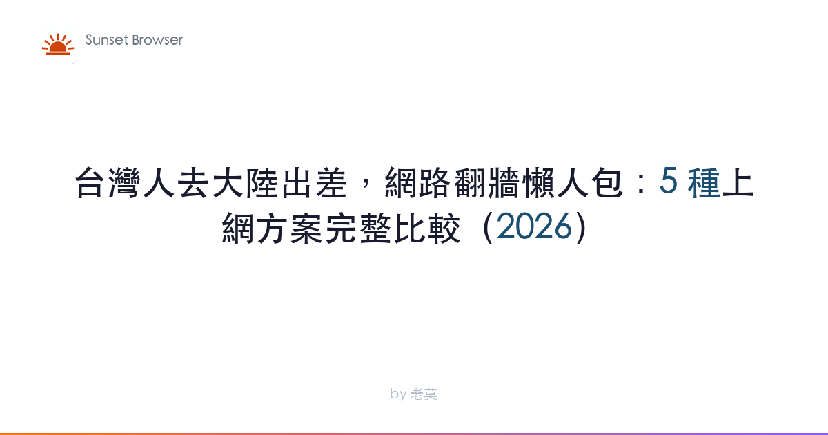 台灣人去大陸出差，網路翻牆懶人包：5 種上網方案完整比較（2026）