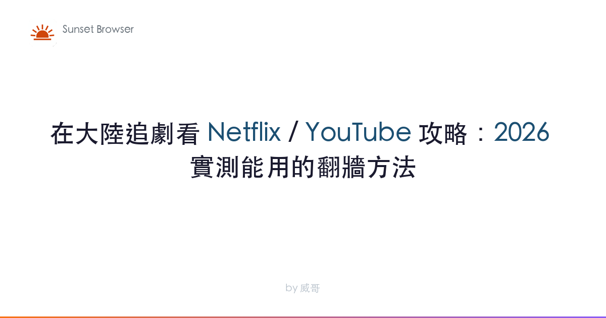 在大陸追劇看 Netflix / YouTube 攻略：2026 實測能用的翻牆方法